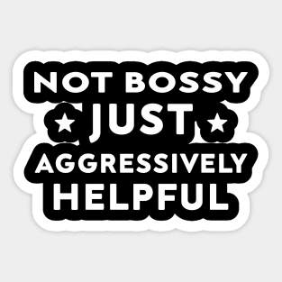 Not Bossy Just Aggressively Helpful Sticker